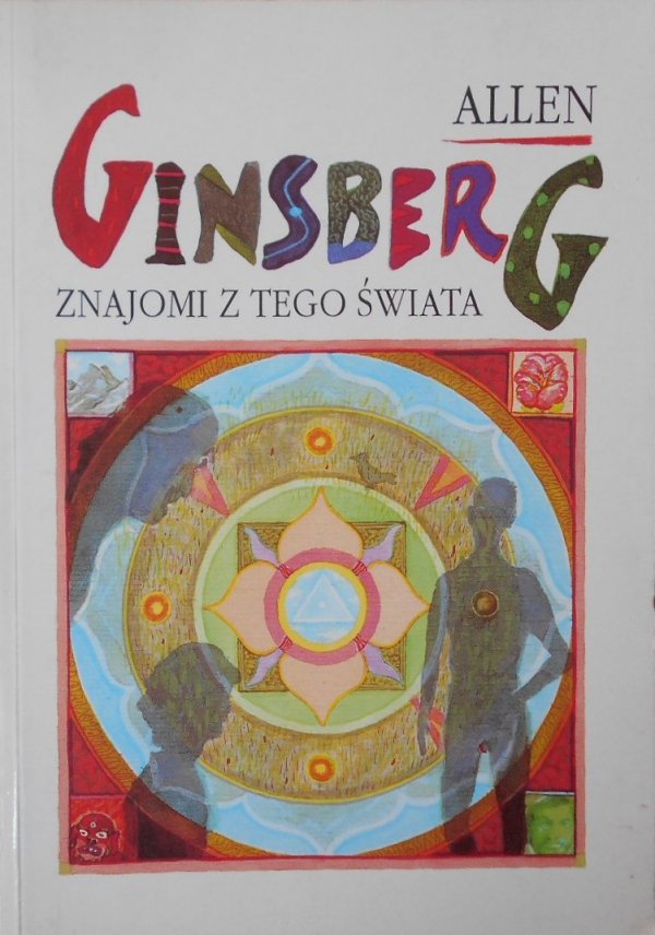 Allen Ginsberg • Znajomi z tego świata. Wiersze z lat 1947-1985