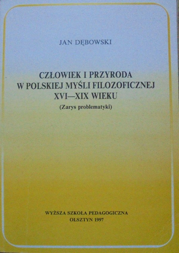 Jan Dębowski • Człowiek i przyroda w polskiej myśli filozoficznej XVI-XIX wieku (zarys problematyki)