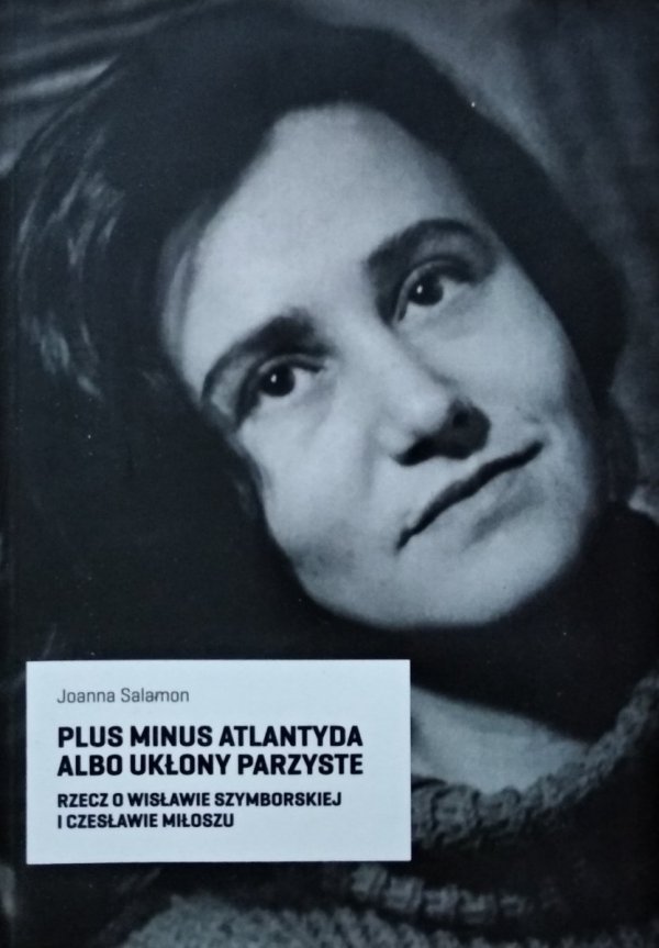 Joanna Salamon Plus minus Atlantyda albo ukłony parzyste. Rzecz o Wisławie Szymborskiej i Czesławie Miłoszu