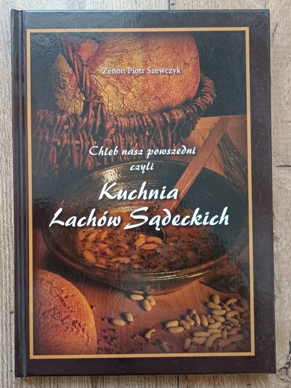 Zenon Piotr Szewczyk Chleb nasz powszedni czyli Kuchnia Lachów Sądeckich