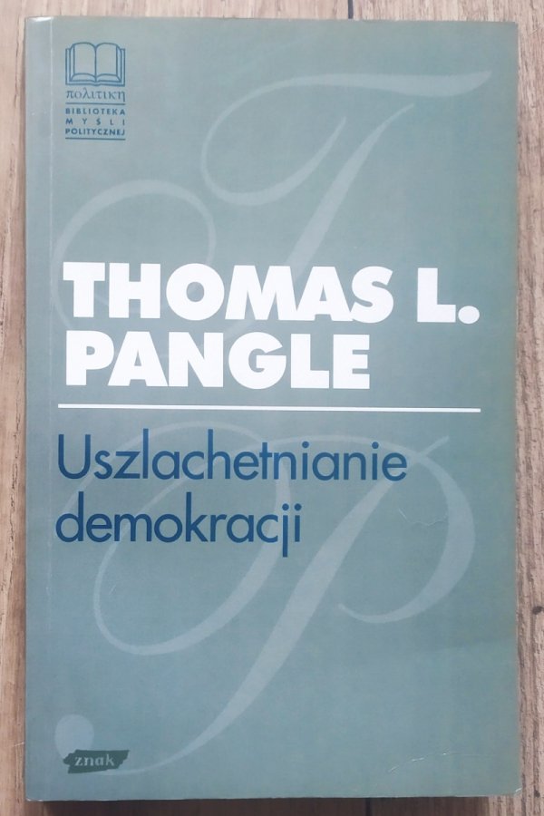 Thomas L. Pangle Uszlachetnianie demokracji. Wyznanie epoki postmodernistycznej