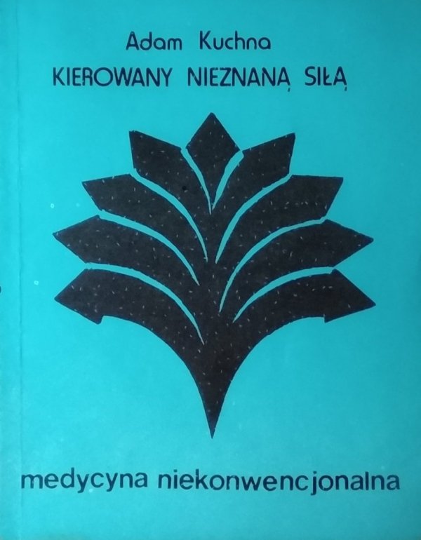 Adam Kuchna • Kierowany nieznaną siłą. Medycyna niekonwencjonalna