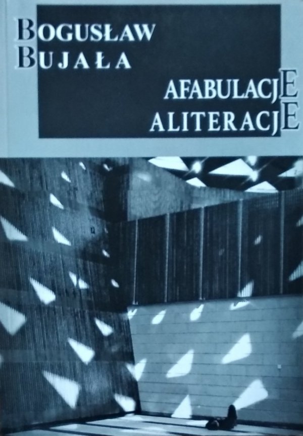 Bogusław Bujała • Afabulacje. Aliteracje