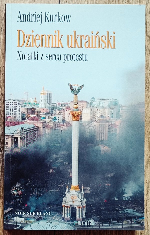Andriej Kurkow Dziennik ukraiński. Notatki z serca protestu