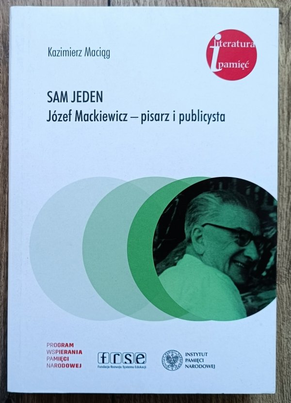Kazimierz Maciąg Sam jeden. Józef Mackiewicz - pisarz i publicysta