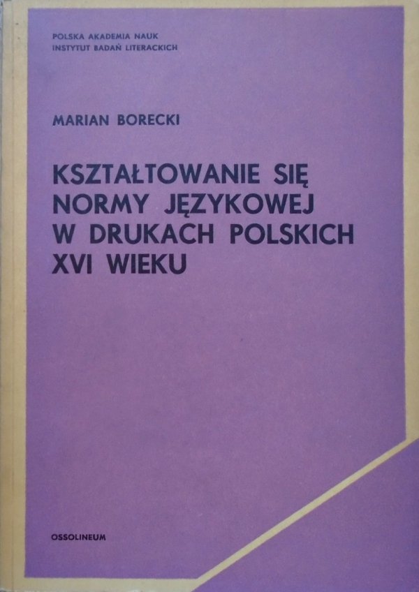 Marian Borecki • Kształtowanie się normy językowej w drukach polskich XVI wieku