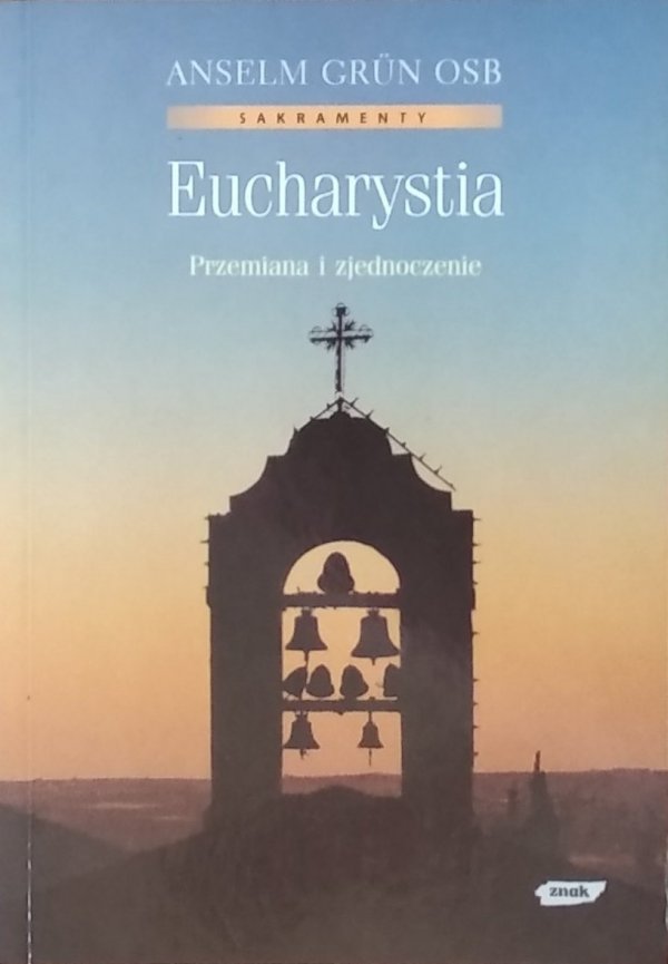 Anselm Grun • Eucharystia. Przemiana i zjednoczenie