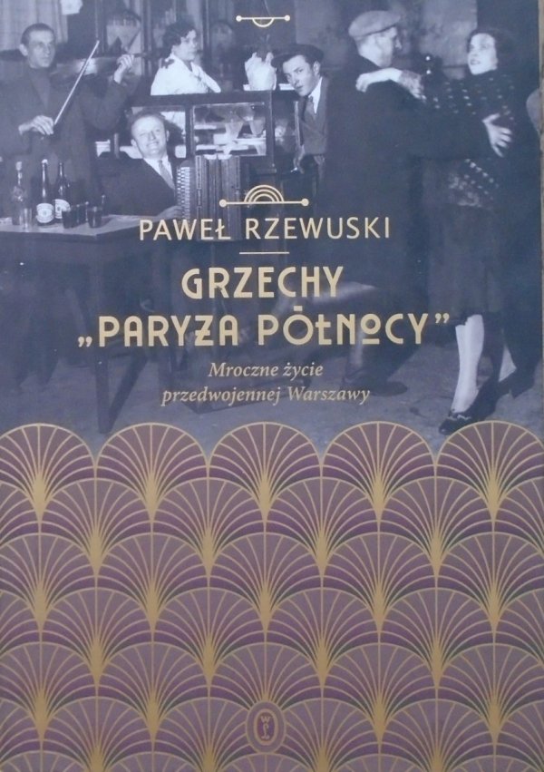 Paweł Rzewuski • Grzechy 'Paryża Północy'. Mroczne życie przedwojennej Warszawy