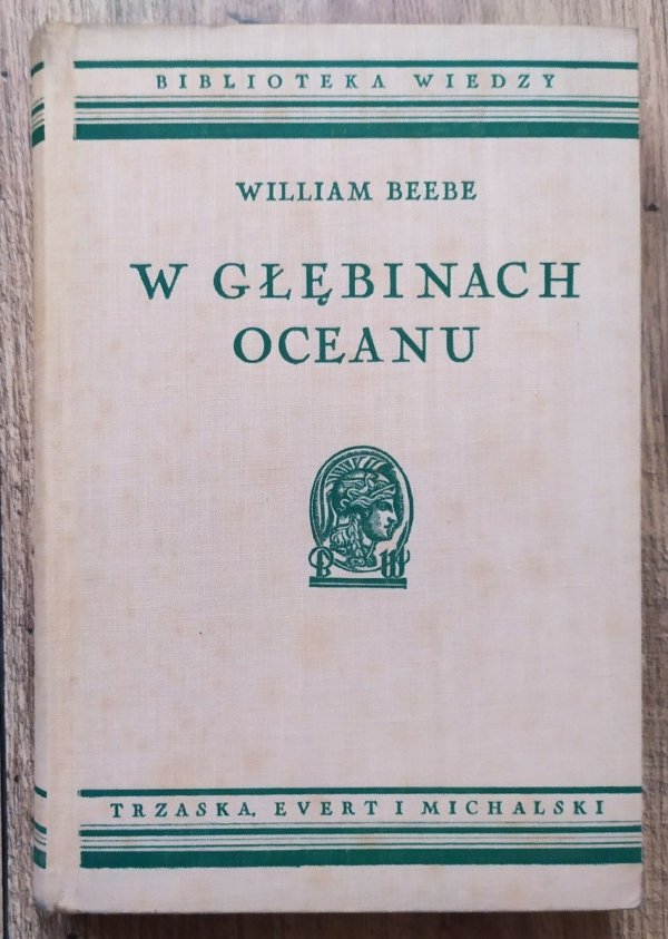 William Beebe W głębinach oceanu. Życie mórz południowych [Biblioteka Wiedzy 5]
