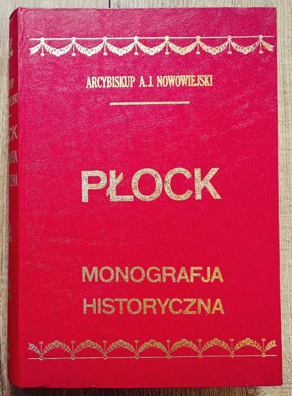 Arcybiskup A.J. Nowowiejski Płock. Monografia historyczna