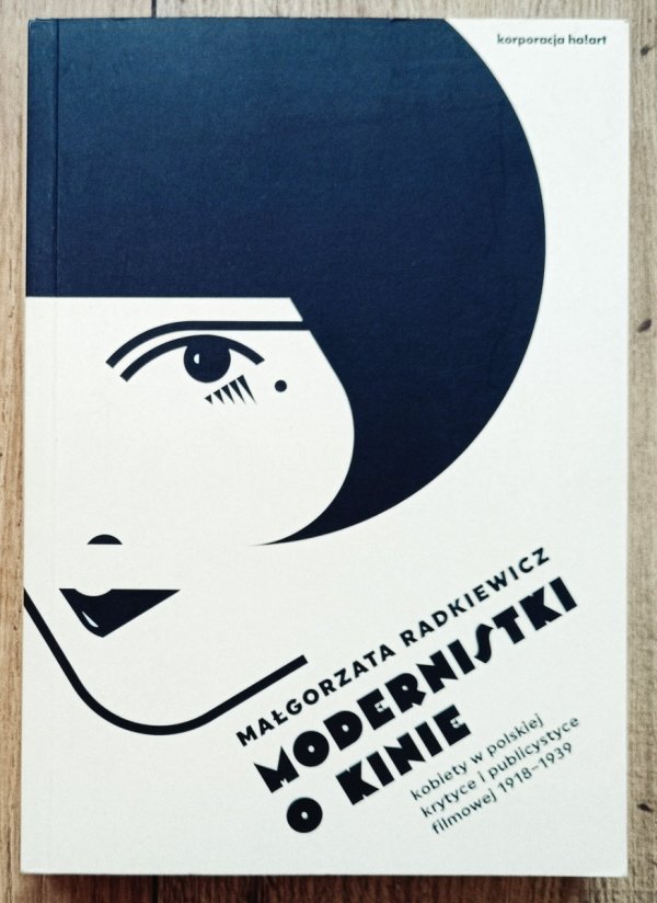 Małgorzata Radkiewicz Modernistki o kinie. Kobiety w polskiej krytyce i publicystyce filmowej 1918-1939