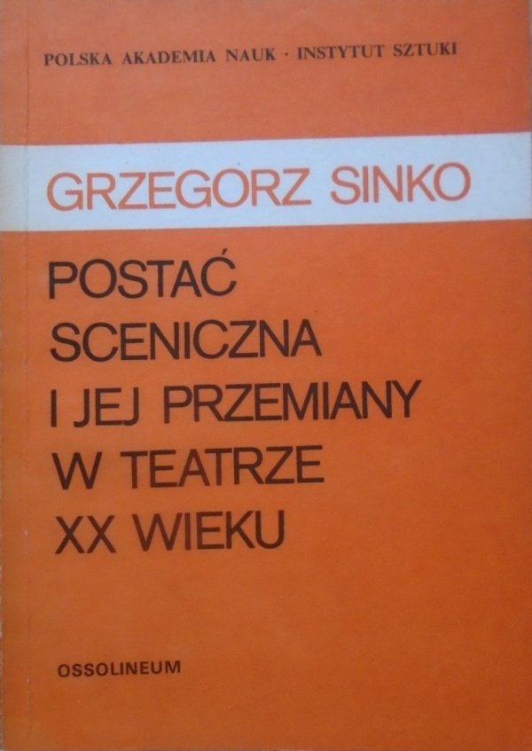 Grzegorz Sinko • Postać sceniczna i jej przemiany w teatrze XX wieku