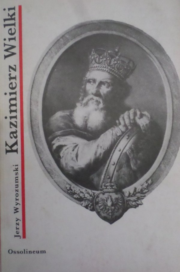 Jerzy Wyrozumski • Kazimierz Wielki