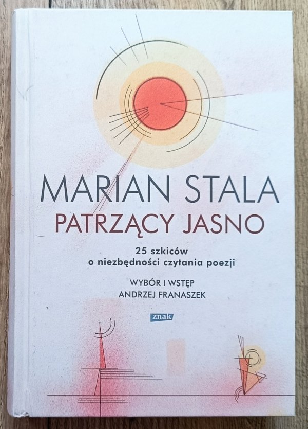 Marian Stala Patrzący jasno. 25 szkiców o niezbędności czytania poezji