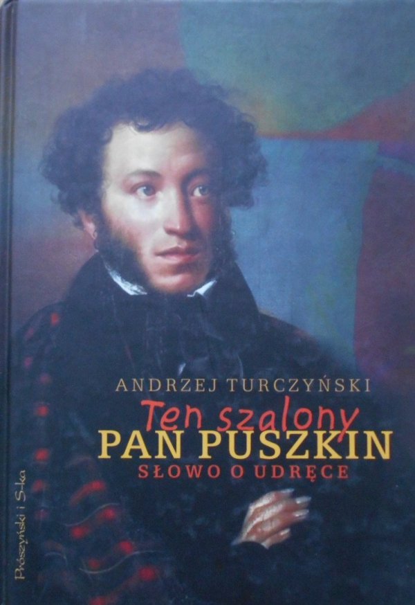 Andrzej Turczyński • Ten szalony pan Puszkin. Słowo o udręce