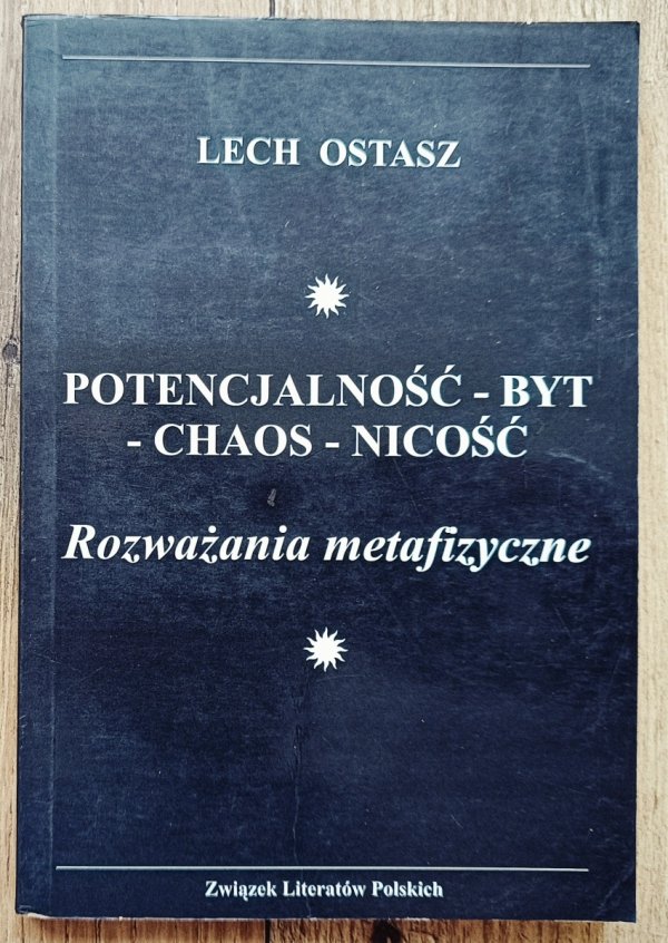 Lech Ostasz Potencjalność - byt - chaos - nicość: rozważania metafizyczne
