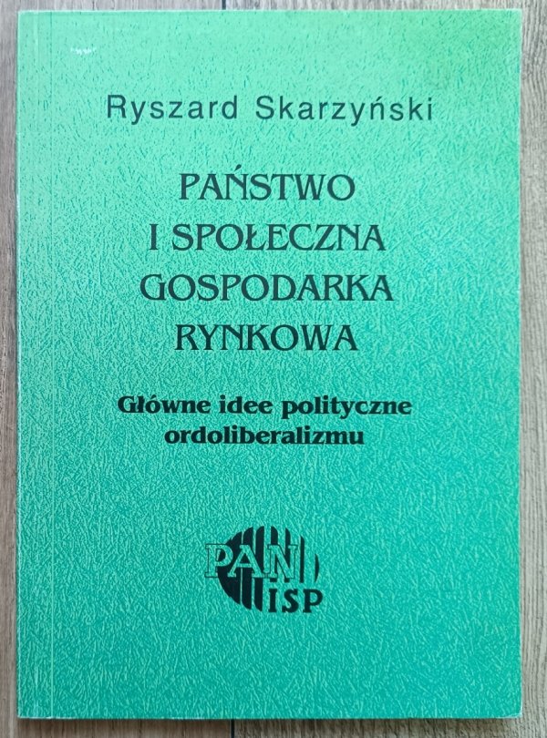 Ryszard Skarżyński Państwo i społeczna gospodarka rynkowa. Główne idee polityczne ordoliberalizmu