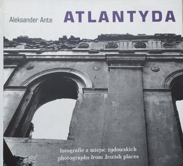 Aleksander Ante Atlantyda. Fotografie z miejsc żydowskich