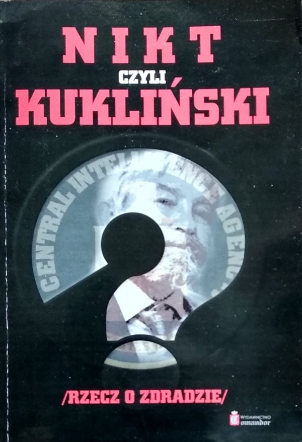 Zbigniew Kumoś Nikt, czyli Kukliński. Rzecz o zdradzie