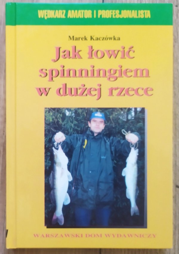 Marek Kaczówka Jak łowić spinningiem w dużej rzece