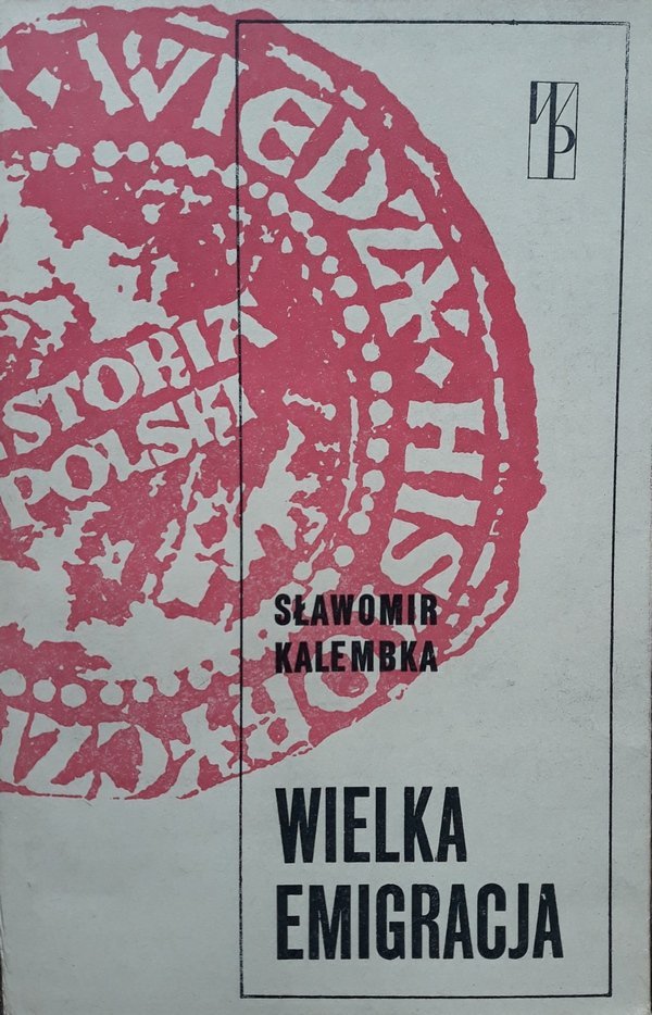 Sławomir Kalembka • Wielka emigracja. Polskie wychodźstwo polityczne w latach 1831-1862