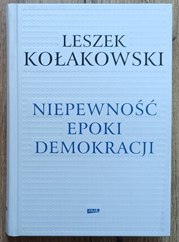 Leszek Kołakowski Niepewność epoki demokracji