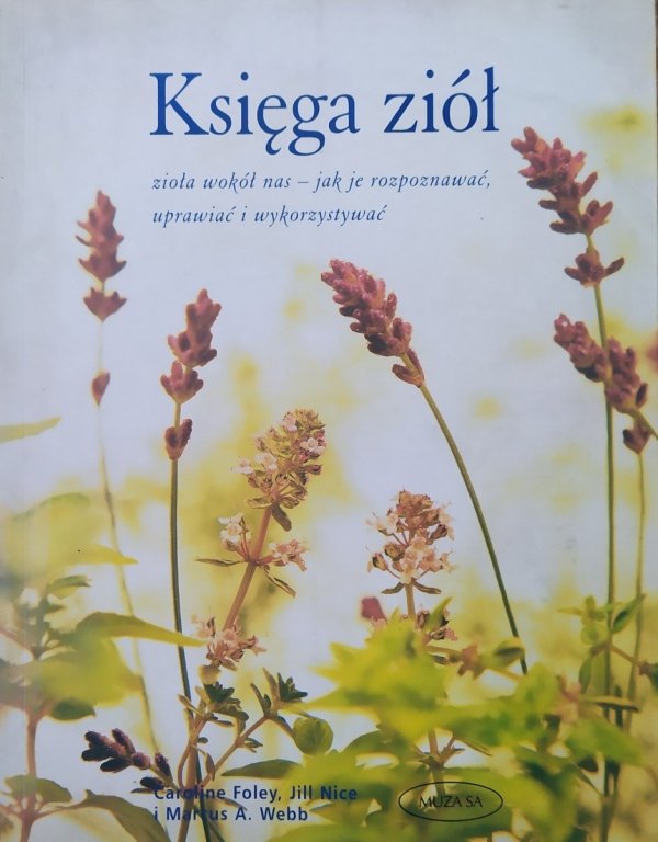 Caroline Foley Księga ziół. Zioła wokół nas - jak je rozpoznawać, uprawiać i wykorzystywać