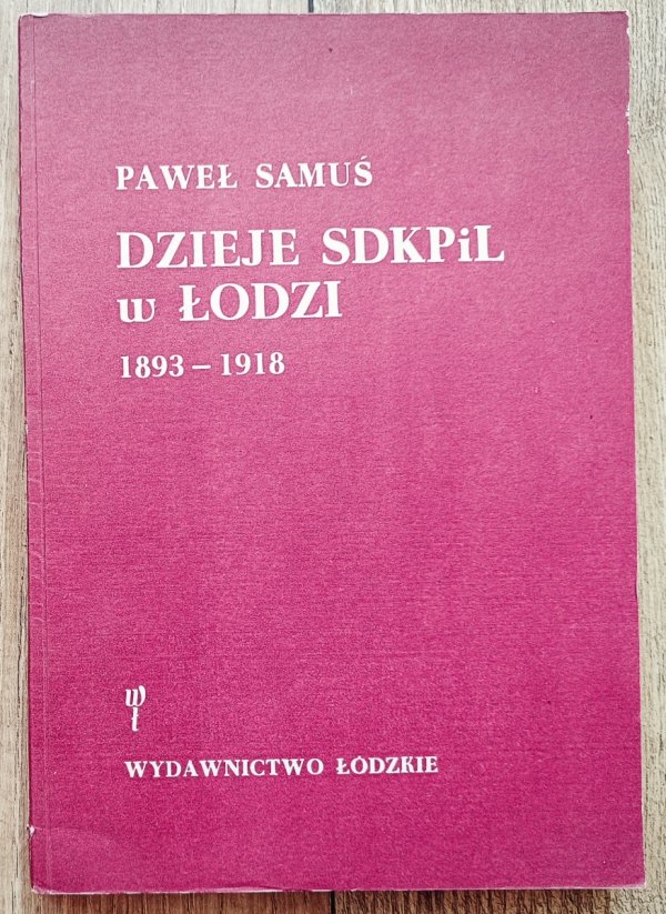 Paweł Samuś Dzieje SDKPiL w Łodzi 1893-1918