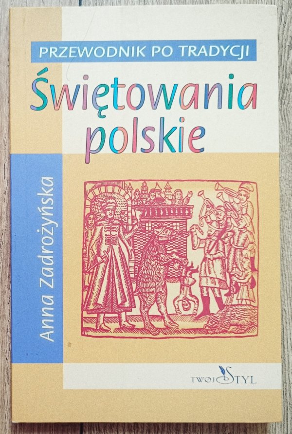 Anna Zadrożyńska Świętowanie polskie. Przewodnik po tradycji
