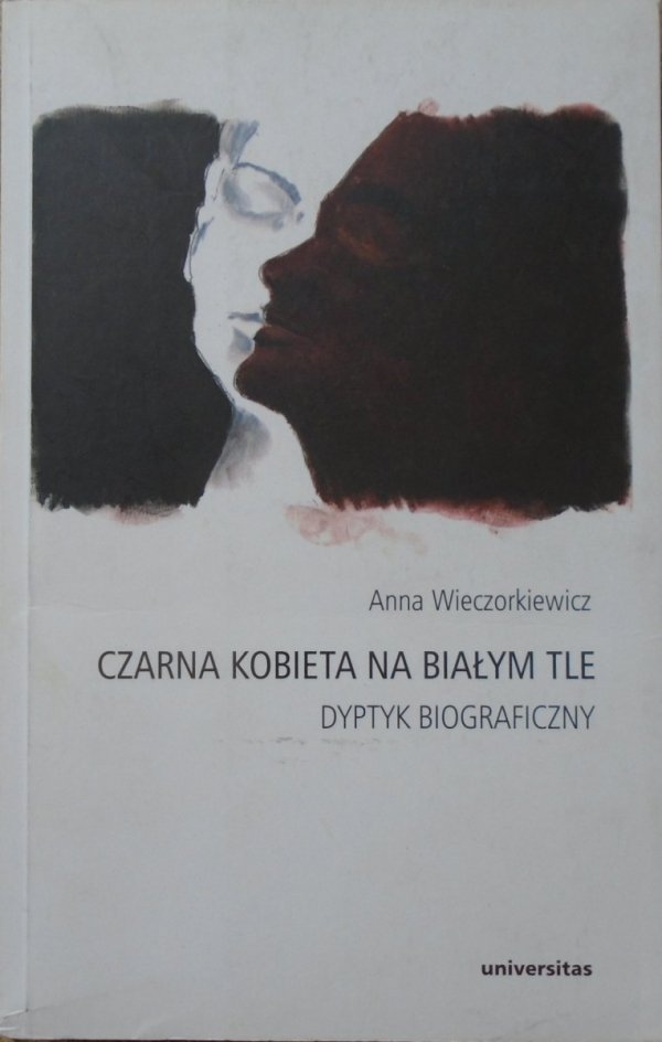 Anna Wieczorkiewicz • Czarna kobieta na białym tle. Dyptyk biograficzny