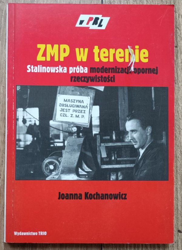 Joanna Kochanowicz ZMP w terenie. Stalinowska próba modernizacji opornej rzeczywistości