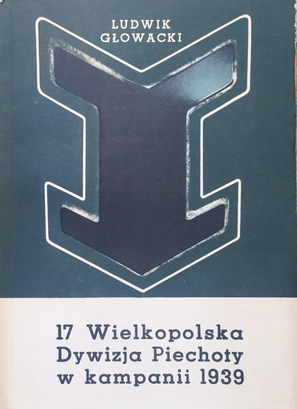 Ludwik Głowacki 17 Wielkopolska Dywizja Piechoty w kampanii 1939