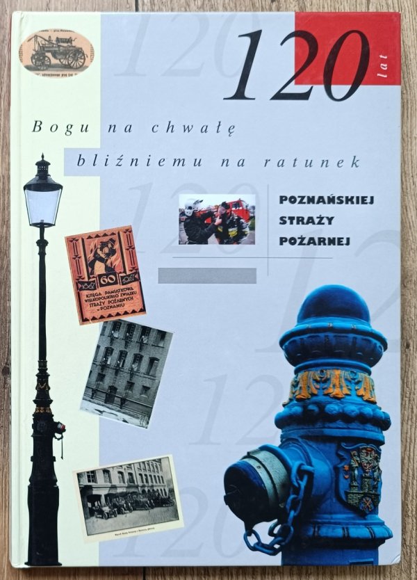 'Bogu na chwałę, bliźniemu na ratunek'. 120 lat Poznańskiej Straży Pożarnej
