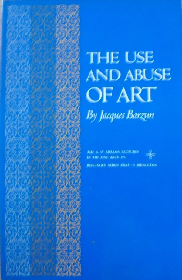 Jacques Barzun • The Use and Abuse of Art