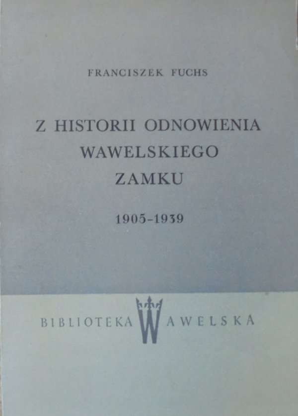 Franciszek Fuchs • Z historii odnowienia wawelskiego zamku 1905-1939