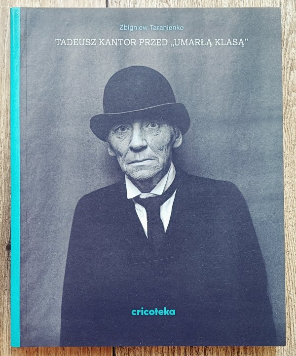 Zbigniew Taranienko Tadeusz Kantor przed 'Umarłą klasą'