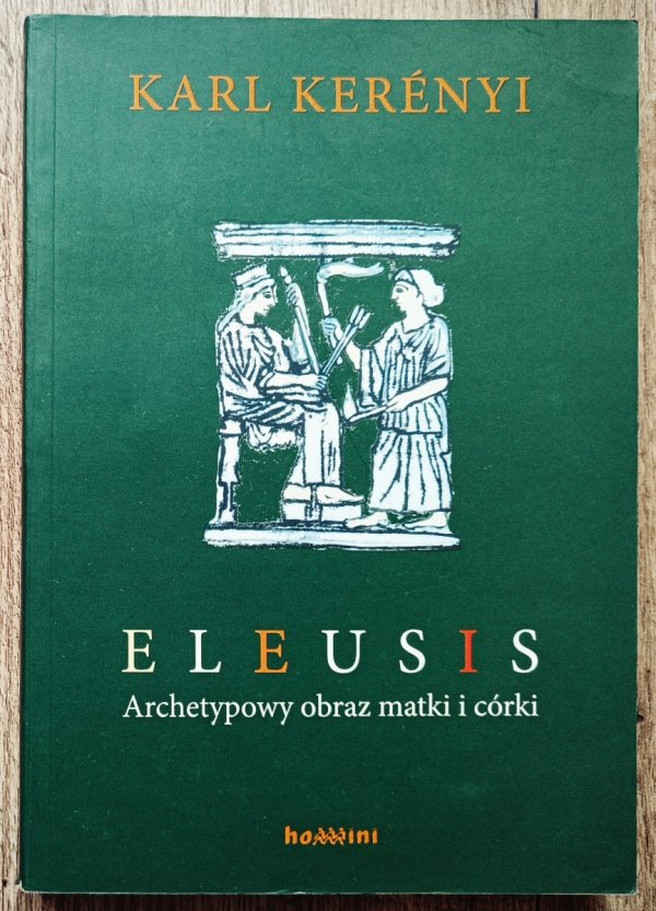 Karl Kerenyi Eleusis. Archetypowy obraz matki i córki