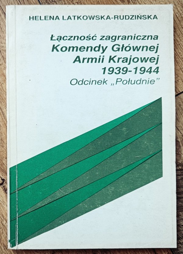 Helena Latkowska-Rudzińska Łączność zagraniczna Komendy Głównej Armii Krajowej 1939-1944. Odcinek 'Południe'
