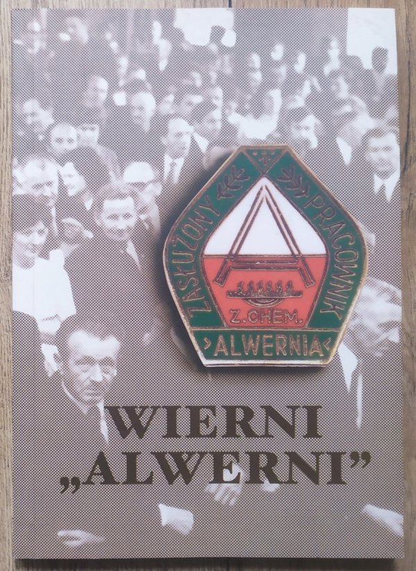 Wierni 'Alwerni'. Wydanie jubileuszowe z okazji 80-lecia Zakładów Chemicznych 'Alwernia'