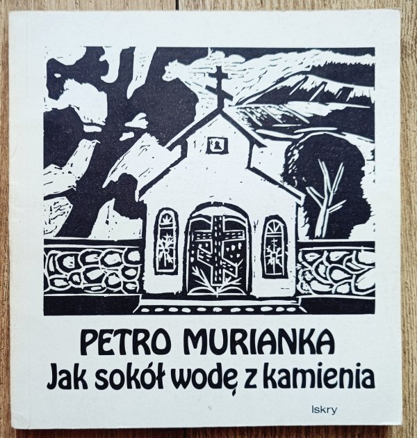 Petro Murianka Jak sokół wodę z kamienia