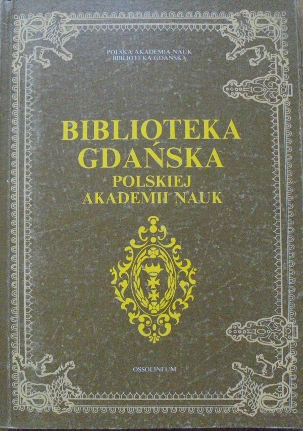 red. Maria Babnis i Zbigniew Nowak • Biblioteka Gdańska Polskiej Akademii Nauk. Dzieje i zbiory