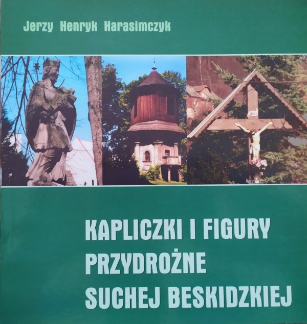 Kapliczki i figury przydrożne Suchej Beskidzkiej Jerzy Henryk Harasimczyk