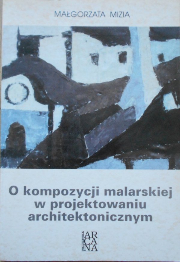 Małgorzata Mizia • O kompozycji malarskiej w projektowaniu architektonicznym