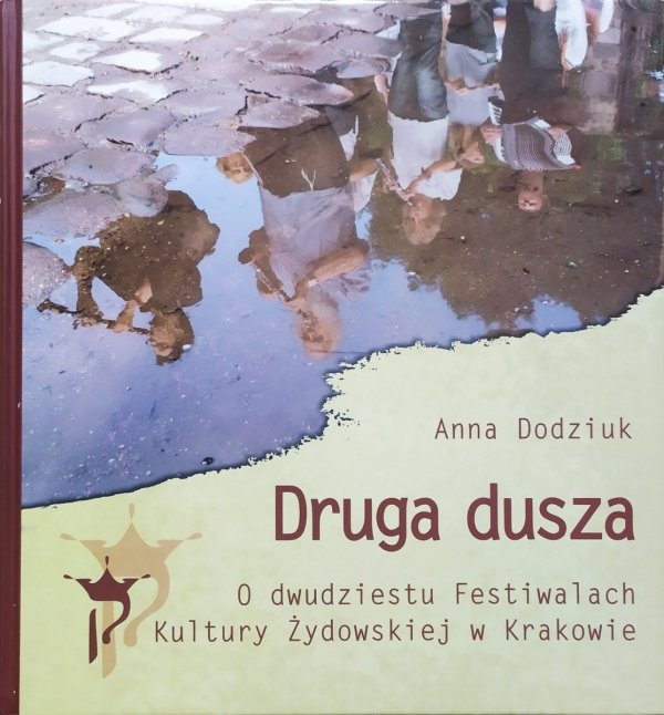 Anna Dodziuk Druga dusza. O dwudziestu Festiwalach Kultury Żydowskiej w Krakowie