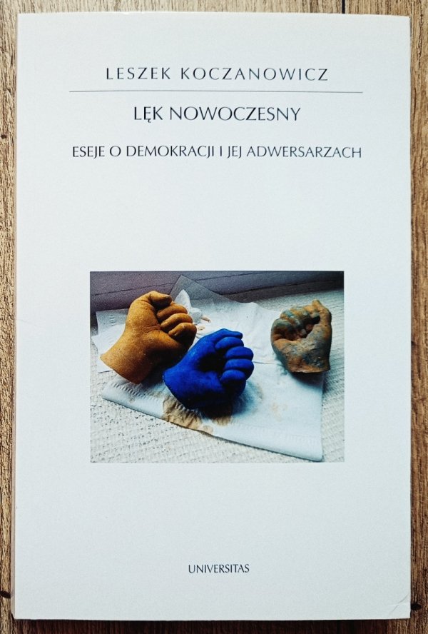 Leszek Koczanowicz Lęk nowoczesny. Eseje o demokracji i jej adwersarzach