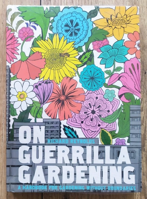 Richard Reynolds On Guerrilla Gardening: A Handbook for Gardening Without Boundaries