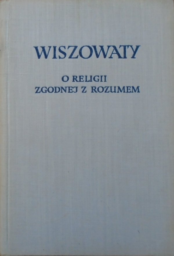 Andrzej Wiszowaty • O religii zgodnej w rozumem