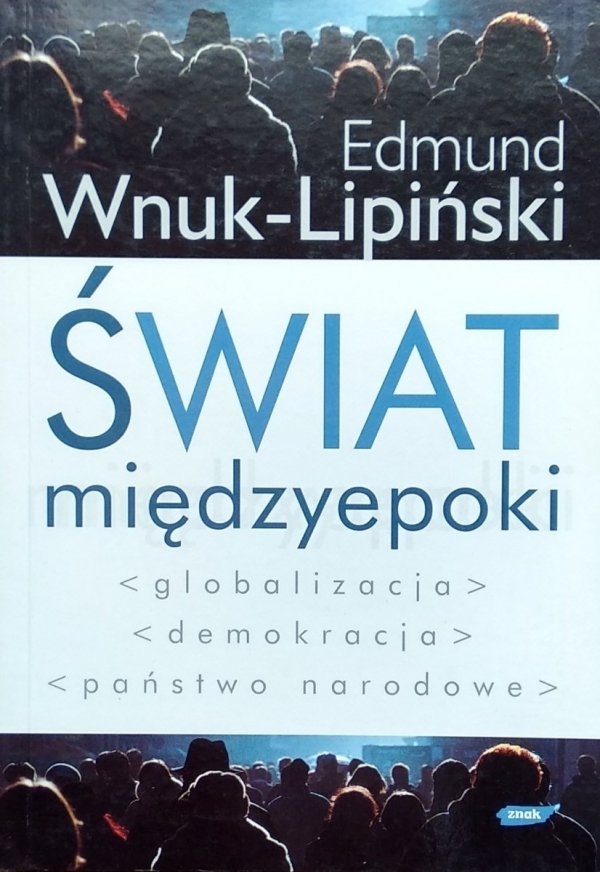 Edmund Wnuk-Lipiński • Świat międzyepoki. Globalizacja, demokracja, państwo narodowe
