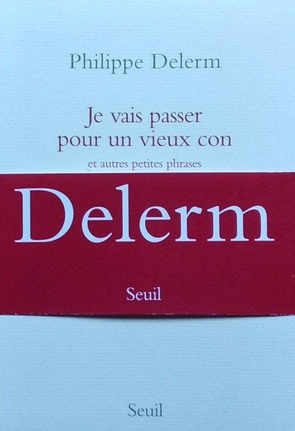 Philippe Delerm • Je vais passer pour un vieux con. Et autres petites phrases qui en disent long