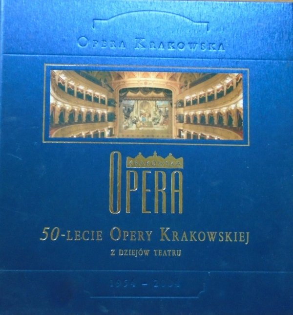 Opera Krakowska. 50-lecie Opery Krakowskiej. Z dziejów teatru 1954-2004